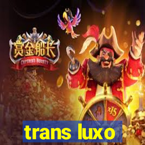 trans luxo